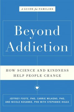 Beyond addiction : how science and kindness help people change : a guide for families  Cover Image