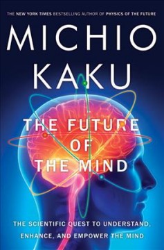 The future of the mind : the scientific quest to understand, enhance, and empower the mind  Cover Image