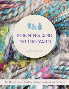 Spinning and dyeing yarn : the home spinner's guide to creating traditional and art yarns  Cover Image
