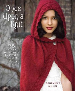 Once upon a knit : 18 grimm and glamorous fairy-tale projects  Cover Image