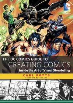 The DC Comics guide to creating comics : inside the art of visual storytelling  Cover Image