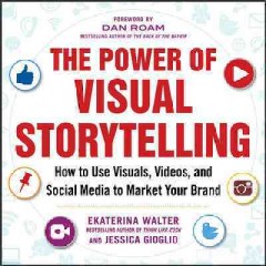 The power of visual storytelling : how to use visuals, videos, and social media to market your brand  Cover Image