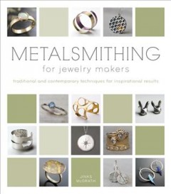 Metalsmithing for jewelry makers : traditional and contemporary techniques for inspirational results  Cover Image