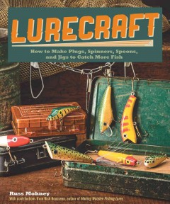 Lurecraft : how to make plugs, spinners, spoons, and jigs to catch more fish  Cover Image