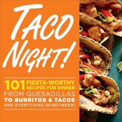 Taco night! : 101 fiesta-worthy recipes for dinner, from quesadillas to burritos & tacos plus drinks, sides & desserts!  Cover Image