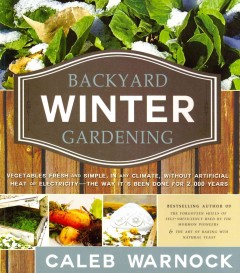 Backyard winter gardening : vegetables fresh and simple, in any climate, without artificial heat or electricity--the way it's been done for 2,000 years  Cover Image