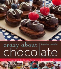 Crazy about chocolate : more than 200 delicious recipes to enjoy and share  Cover Image