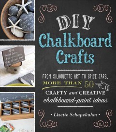 DIY chalkboard crafts : from silhoutte art to spice jars, more than 50 crafty and creative chalkboard-paint ideas  Cover Image