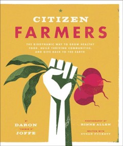 Citizen farmers : the biodynamic way to grow healthy food, build thriving communities, and give back to the earth  Cover Image