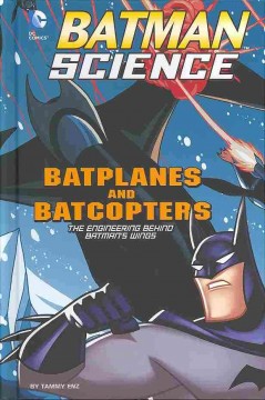 Batplanes and Batcopters : the engineering behind Batman's wings  Cover Image