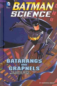 Batarangs and grapnels : the science behind Batman's utility belt  Cover Image