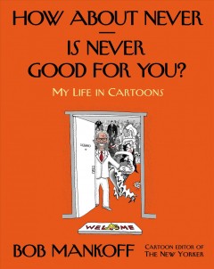How about never--is never good for you? : my life in cartoons  Cover Image
