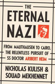 The eternal Nazi : from Mauthausen to Cairo, the relentless pursuit of SS doctor Aribert Heim  Cover Image