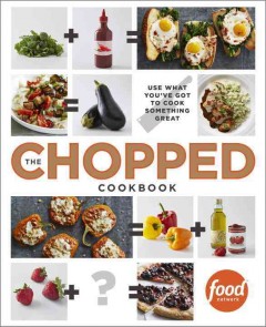 The chopped cookbook : use what you've got to cook something great  Cover Image
