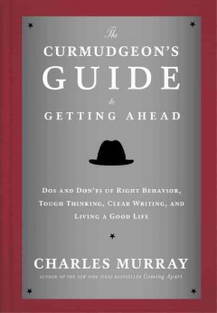 The curmudgeon's guide to getting ahead : the dos and don'ts of clear writing, tough thinking, right behavior, and living a good life  Cover Image