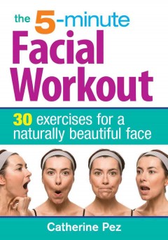 The 5-minute facial workout : 30 exercises for a naturally beautiful face  Cover Image