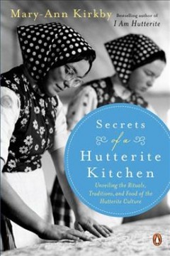 Secrets of a Hutterite kitchen : unveiling the rituals, traditions, and food of the Hutterite culture  Cover Image