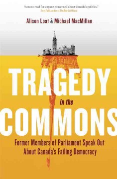 Tragedy in the Commons : former Members of Parliament speak out about Canada's failing democracy  Cover Image