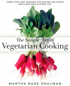 The simple art of vegetarian cooking : templates and lessons for making delicious meatless meals every day  Cover Image