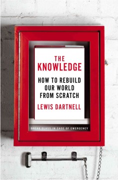 The knowledge : how to rebuild our world from scratch  Cover Image