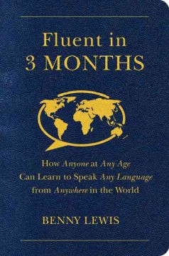 Fluent in 3 months : how anyone at any age can learn to speak any language from anywhere in the world  Cover Image