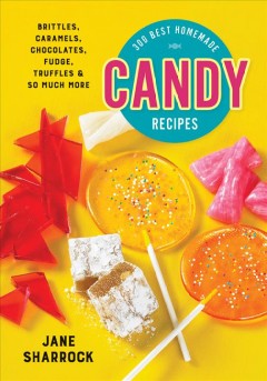 300 best homemade candy recipes : brittles, caramels, chocolates, fudge, truffles & so much more  Cover Image
