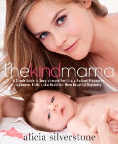 The kind mama : a simple guide to supercharged fertility, a radiant pregnancy, a sweeter birth, and a healthier, more beautiful beginning  Cover Image