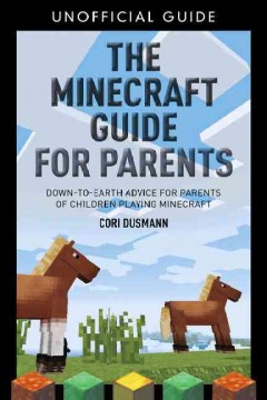 The Minecraft guide for parents : down-to-earth advice for parents of children playing Minecraft  Cover Image