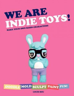 We are indie toys! : make your own resin characters  Cover Image