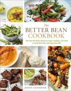 The better bean cookbook : more than 160 modern recipes for beans, chickpeas, and lentils to tempt meat-eaters and vegetarians alike  Cover Image