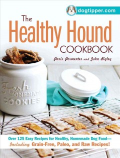 The healthy hound cookbook : over 125 easy recipes for healthy, homemade dog food-- including grain-free, paleo and raw recipes!  Cover Image
