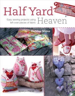 Half yard heaven : easy sewing projects using left-over pieces of fabric  Cover Image