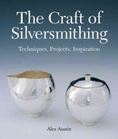 The craft of silversmithing : techniques, projects, inspiration  Cover Image