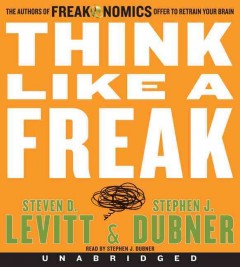 Think like a freak the authors of Freakonomics offer to retrain your brain  Cover Image