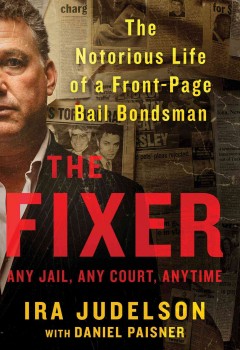 The fixer : the notorious life of a front-page bail bondsman  Cover Image