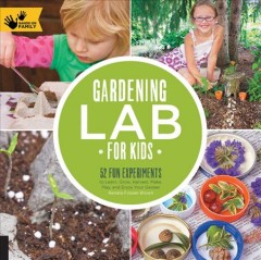 Gardening lab for kids : 52 fun experiments to learn, grow, harvest, make, play, and enjoy your garden  Cover Image