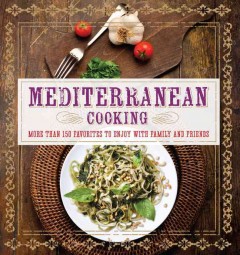 Mediterranean cooking : more than 150 favorites to enjoy with family and friends. -- Cover Image