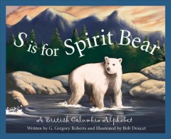 S is for spirit bear : a British Columbia alphabet  Cover Image