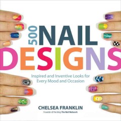 500 nail designs : inspired and inventive looks for every mood and occasion  Cover Image