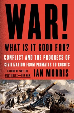 War! What is it good for? : conflict and the progress of civilization from primates to robots  Cover Image