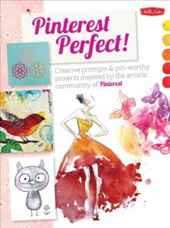 Pinterest perfect! : creative prompts & pin-worthy projects inspired by the artistic community of Pinterest  Cover Image