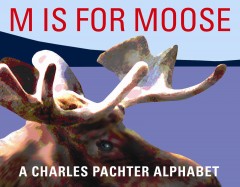 M is for moose : a Charles Pachter alphabet. -- Cover Image