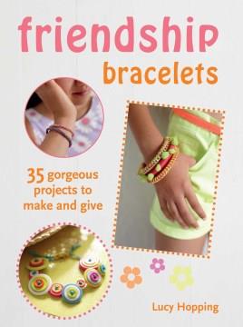 Friendship bracelets : 35 gorgeous projects to make and give  Cover Image