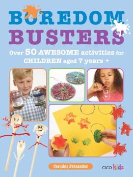 Boredom busters : over 50 awesome activities for children aged 7 years +  Cover Image