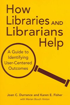 How libraries and librarians help : a guide to identifying user-centered outcomes  Cover Image