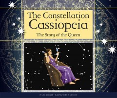 The constellation Cassiopeia : the story of the queen  Cover Image