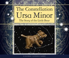 The constellation Ursa Minor : the story of the little bear  Cover Image