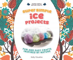 Super simple ice projects : fun and easy crafts inspired by nature  Cover Image