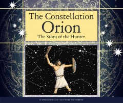 The constellation Orion : the story of the hunter  Cover Image