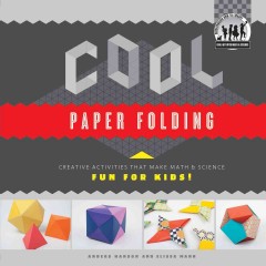 Cool paper folding : creative activities that make math & science fun for kids!  Cover Image